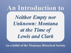 An Introduction to Neither Empty nor Unknown Montana