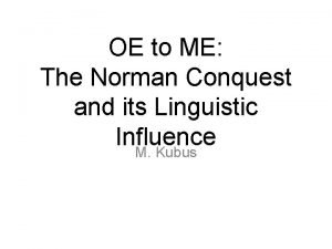 OE to ME The Norman Conquest and its