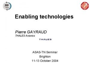 Enabling technologies Pierre GAYRAUD THALES Avionics ASASTN Seminar