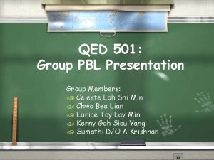 QED 501 Group PBL Presentation Group Members Celeste