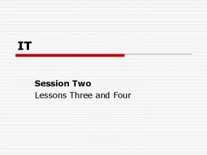 IT Session Two Lessons Three and Four Outline