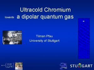 towards Ultracold Chromium a dipolar quantum gas Tilman