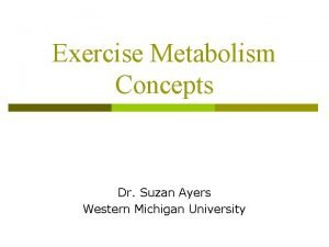 Exercise Metabolism Concepts Dr Suzan Ayers Western Michigan