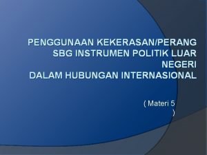 PENGGUNAAN KEKERASANPERANG SBG INSTRUMEN POLITIK LUAR NEGERI DALAM