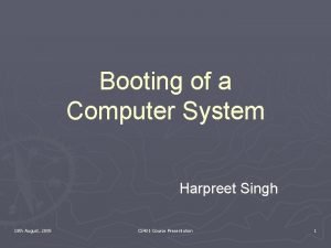 Booting of a Computer System Harpreet Singh 18