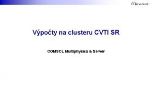 Vpoty na clusteru CVTI SR COMSOL Multiphysics Server