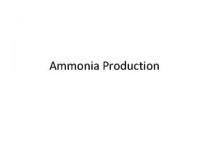 Ammonia Production Pertinent properties of Ammonia Mol Wt