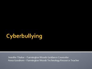 Cyberbullying Jennifer Thakur Farmington Woods Guidance Counselor Anna