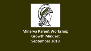 Minerva Parent Workshop Growth Mindset September 2019 If