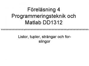 Frelsning 4 Programmeringsteknik och Matlab DD 1312 Listor