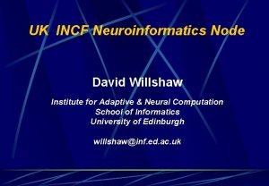 UK INCF Neuroinformatics Node David Willshaw Institute for