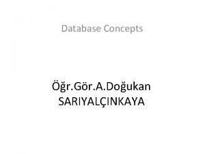 Database Concepts r Gr A Doukan SARIYALINKAYA Why