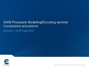 AIXM Procedure ModellingEncoding seminar Conclusions and actions Brussels