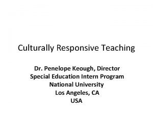 Culturally Responsive Teaching Dr Penelope Keough Director Special
