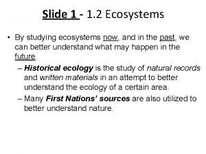 Slide 1 1 2 Ecosystems By studying ecosystems