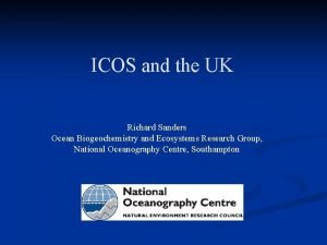 ICOS and the UK Richard Sanders Ocean Biogeochemistry