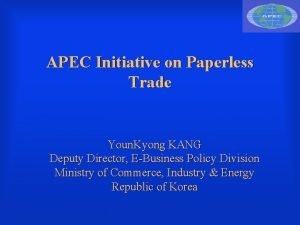 APEC Initiative on Paperless Trade Youn Kyong KANG