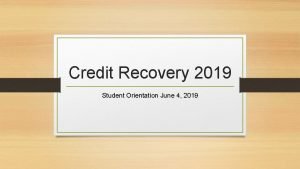 Credit Recovery 2019 Student Orientation June 4 2019