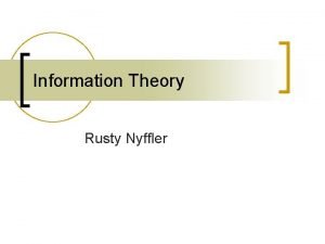 Information Theory Rusty Nyffler Introduction n n Entropy