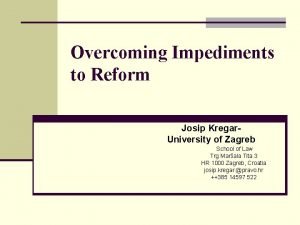 Overcoming Impediments to Reform Josip Kregar University of