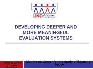 DEVELOPING DEEPER AND MORE MEANINGFUL EVALUATION SYSTEMS Funded