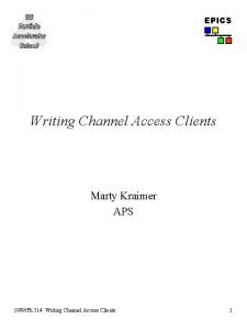 EPICS Writing Channel Access Clients Marty Kraimer APS