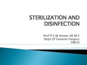 STERILIZATION AND DISINFECTION Prof P S M Ameer