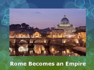 Rome Becomes an Empire Rome Becomes an Empire