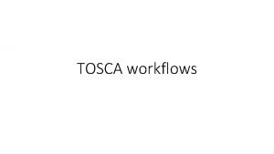 TOSCA workflows TOSCA workflows Default workflow is declarative