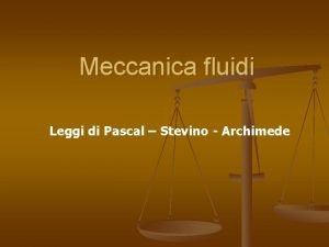Meccanica fluidi Leggi di Pascal Stevino Archimede Densit