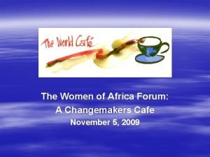 The Women of Africa Forum A Changemakers Cafe