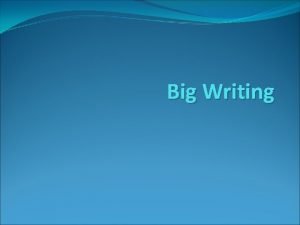 Big Writing What is Big Writing Big Writing