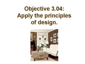 Objective 3 04 Apply the principles of design