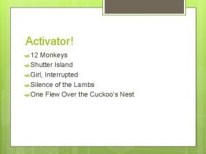 Activator 12 Monkeys Shutter Island Girl Interrupted Silence