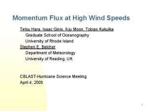 Momentum Flux at High Wind Speeds Tetsu Hara