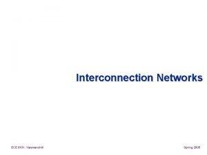 Interconnection Networks ECE 6101 Yalamanchili Spring 2005 Overview