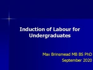 Induction of Labour for Undergraduates Max Brinsmead MB