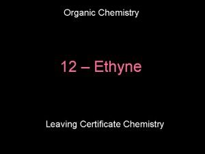 Organic Chemistry 12 Ethyne Leaving Certificate Chemistry The