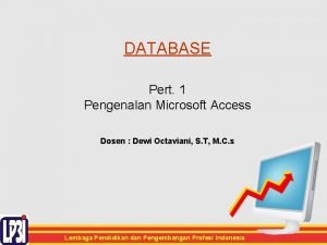 DATABASE Pert 1 Pengenalan Microsoft Access Dosen Dewi