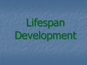 Lifespan Development Maturation The sequential unfolding of genetically