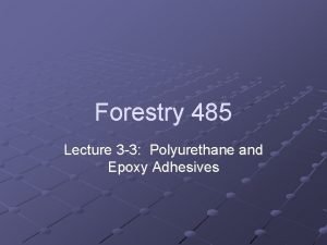 Forestry 485 Lecture 3 3 Polyurethane and Epoxy