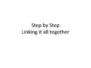Step by Step Linking it all together Step
