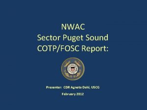 NWAC Sector Puget Sound COTPFOSC Report Presenter CDR
