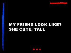 My friend and i am tall and thin My friend and i am tall and thin