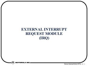 EXTERNAL INTERRUPT REQUEST MODULE IRQ External Interrupt Module