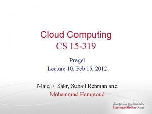 Cloud Computing CS 15 319 Pregel Lecture 10