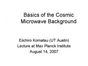 Basics of the Cosmic Microwave Background Eiichiro Komatsu