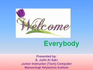 Everybody Presented by S Juthi Al Saki Junior