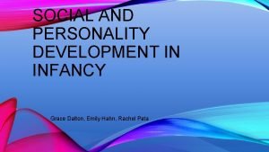 SOCIAL AND PERSONALITY DEVELOPMENT IN INFANCY Grace Dalton