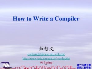 How to Write a Compiler cwhsuehcsie ntu edu